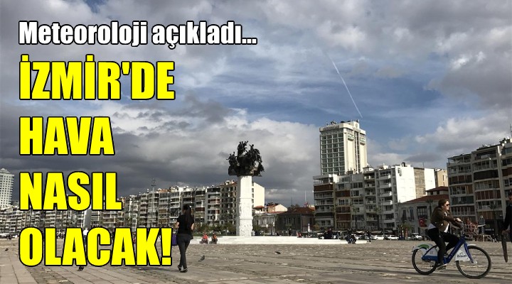 Meteoroloji den son dakika açıklama! İzmir de bugün hava nasıl?