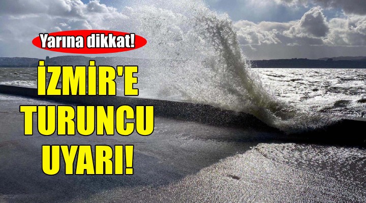 Meteorolojiden İzmir için turuncu uyarı!