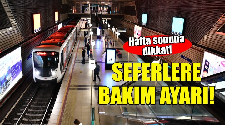 Metro seferlerine bakım ayarı!