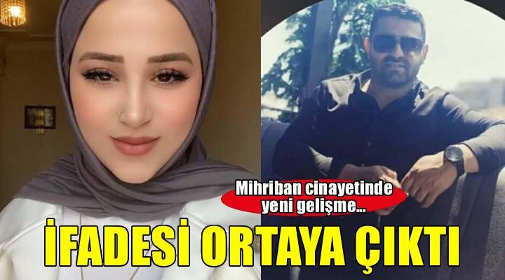 Mihriban cinayetinde şüphelinin ifadesi ortaya çıktı