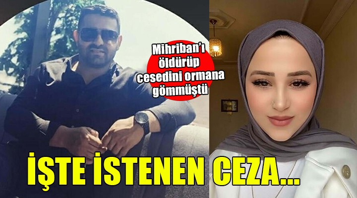 Mihriban ı öldürüp cesedini ormana gömmüştü... İstenen ceza belli oldu!