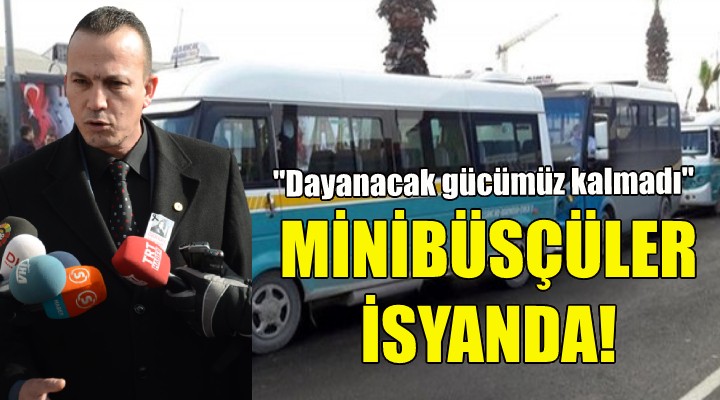 Minibüsçüler isyanda: Dayanacak gücümüz kalmadı!