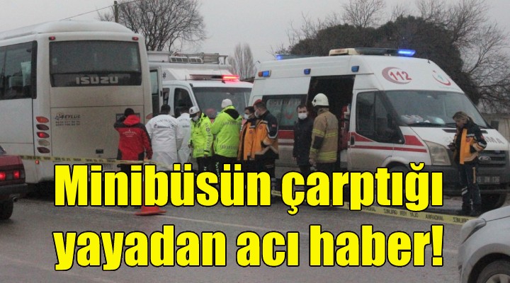 Minibüsün çarptığı yayadan acı haber!