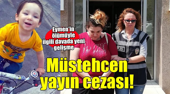 Minik Eymen in ölümüyle ilgili davada yeni gelişme...
