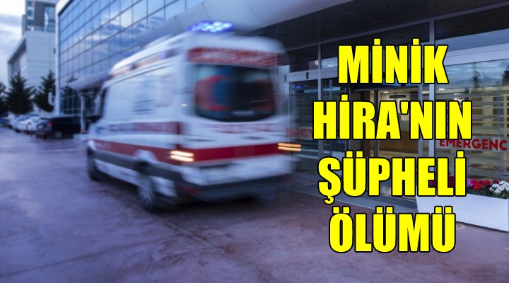 Minik Hira nın şüpheli ölümü