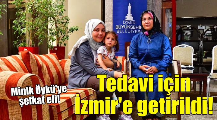 Minik depremzede Öykü tedavi için İzmir e getirildi!