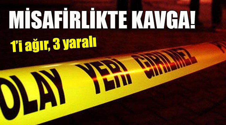 Misafirlikte kavga: 1 i ağır 3 yaralı