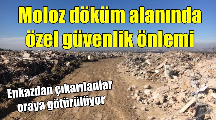 Moloz döküm alanında, özel güvenlik önlemleri alındı