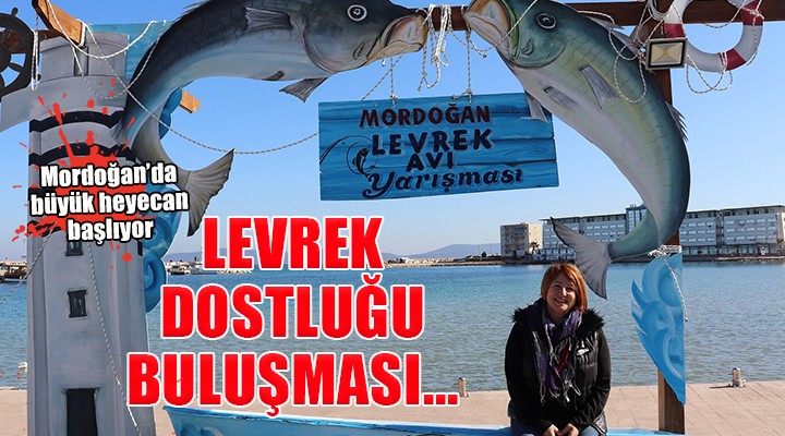 Mordoğan da  Uluslararası Levrek Dostluğu  buluşması...