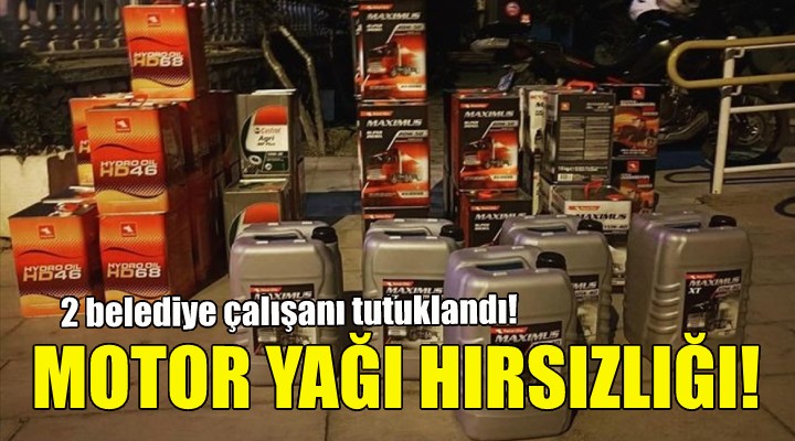 Motor yağı hırsızlığı... 2 belediye çalışanı tutuklandı!