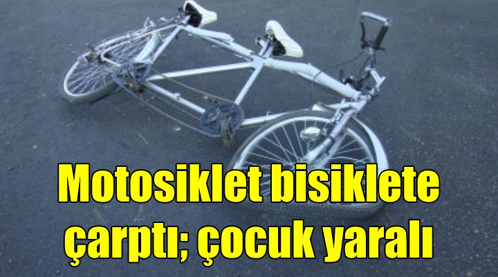 Motosiklet bisiklete çarptı; çocuk yaralı!