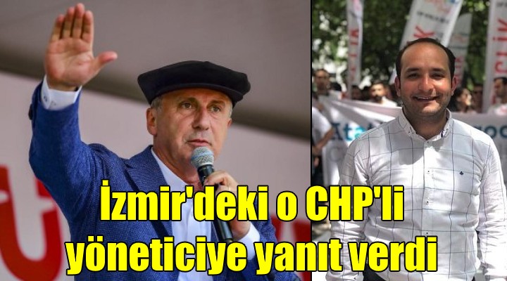 Muharrem İnce den İzmir deki CHP li yöneticiye yanıt!