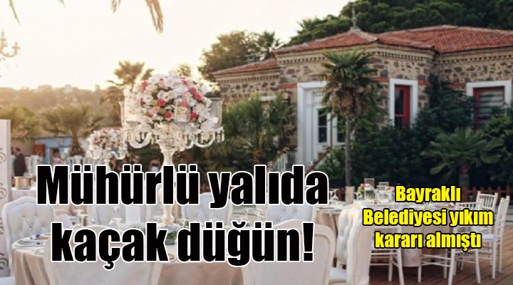 Mühürlü yalıda kaçak düğün!