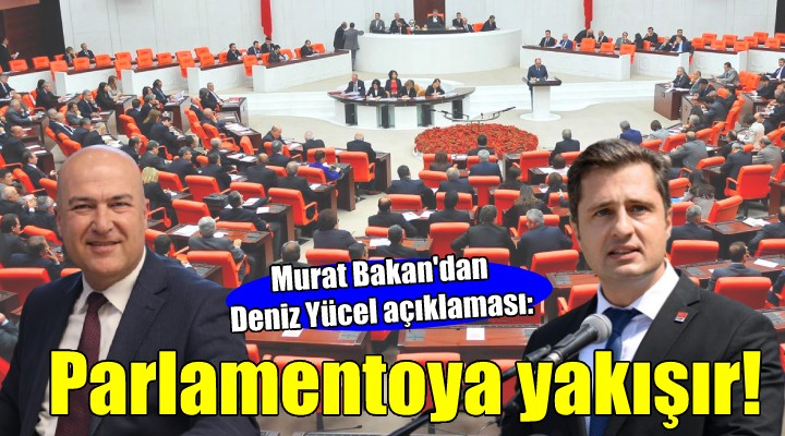 Murat Bakan dan Deniz Yücel açıklaması: PARLAMENTOYA YAKIŞIR!