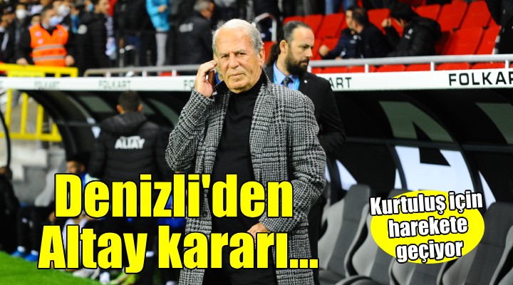 Mustafa Denizli den Altay için kurtuluş hamlesi...