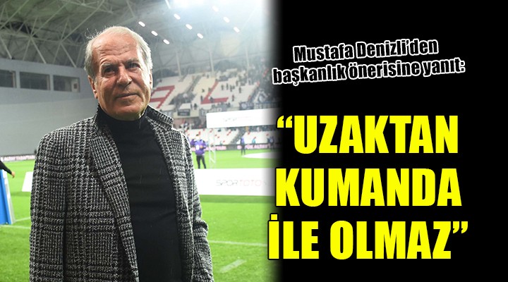 Mustafa Denizli den başkanlık önerisine yanıt...