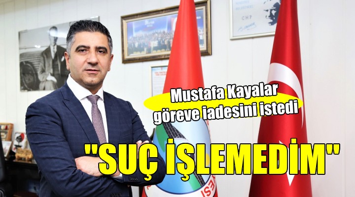 Mustafa Kayalar göreve iadesini istedi...