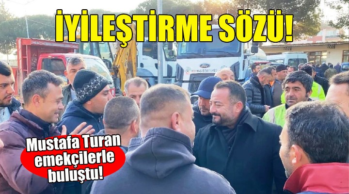 Mustafa Turan dan emekçilere iyileştirme sözü!