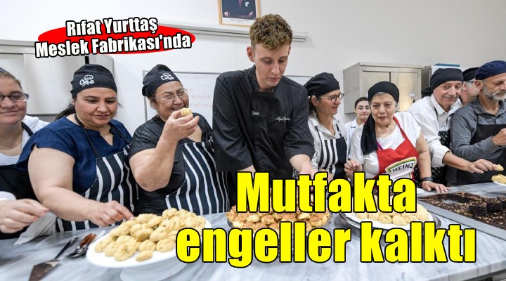 Mutfakta engeller kalktı