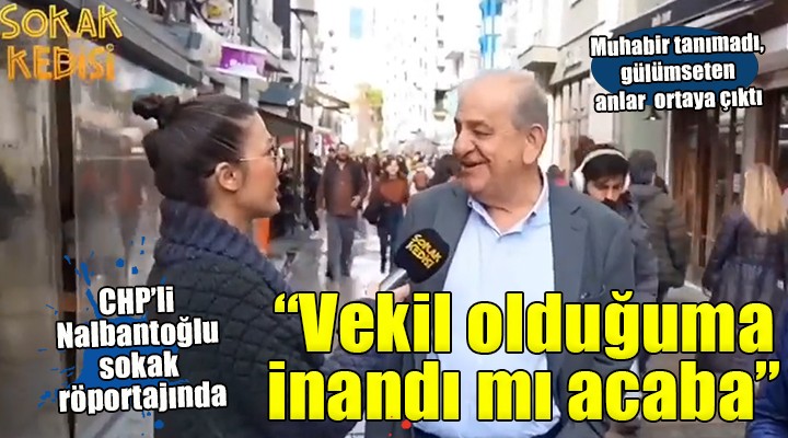Nalbanoğlu dan sokak röportajı...  Vekil olduğuma inandı mı acaba! 