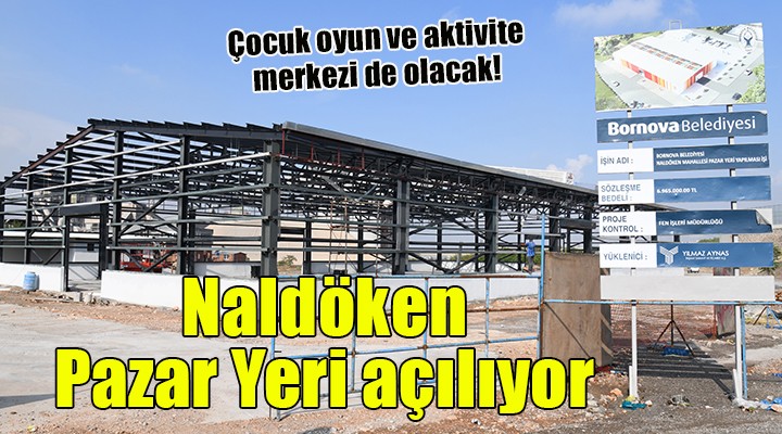 Naldöken Pazar Yeri Eylül’de açılıyor