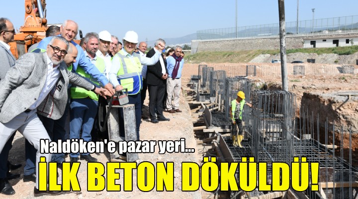 Naldöken Pazaryeri’nde ilk beton döküldü!