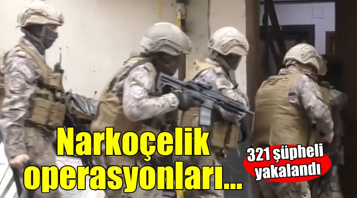 Narkoçelik-14 operasyonları...321 şüpheli yakalandı