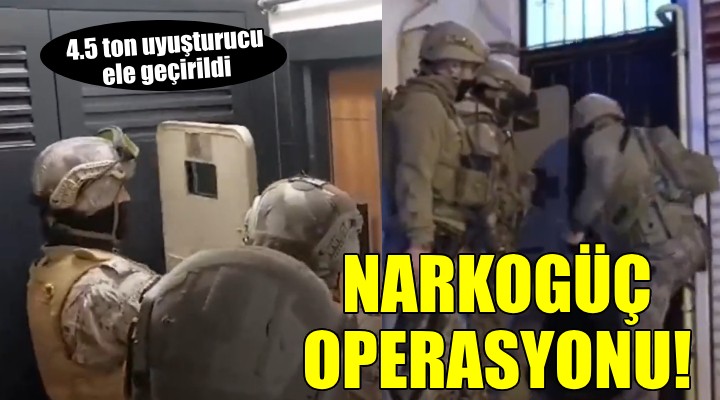 Narkogüç operasyonu: 4.5 ton uyuşturucu ele geçirildi