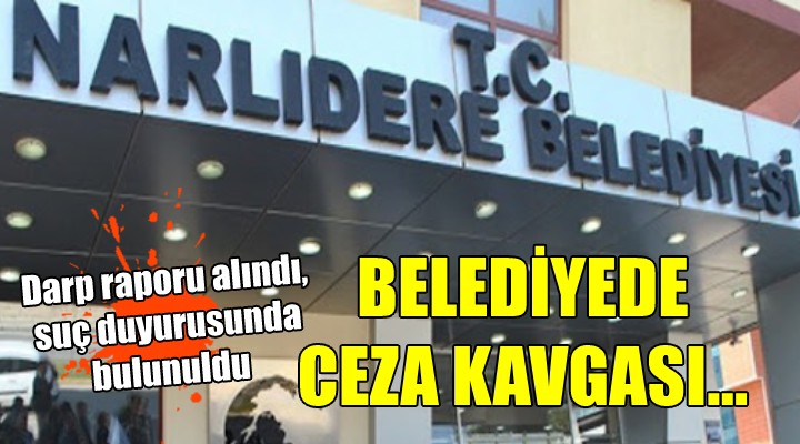 Narlıdere Belediyesi nde ceza kavgası...