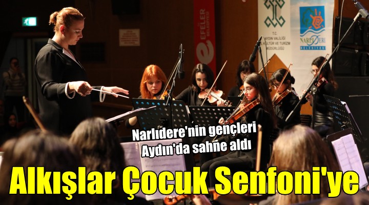 Narlıdere Çocuk Senfoni Orkestrası, Aydın da sahne aldı...