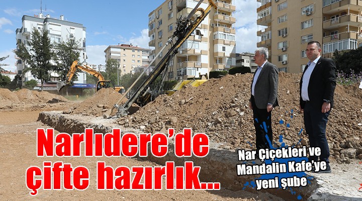 Narlıdere de çifte hazırlık... Nar Çiçekleri ve Mandalin Kafe ye yeni şube..