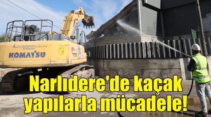 Narlıdere de kaçak yapılarla mücadele!