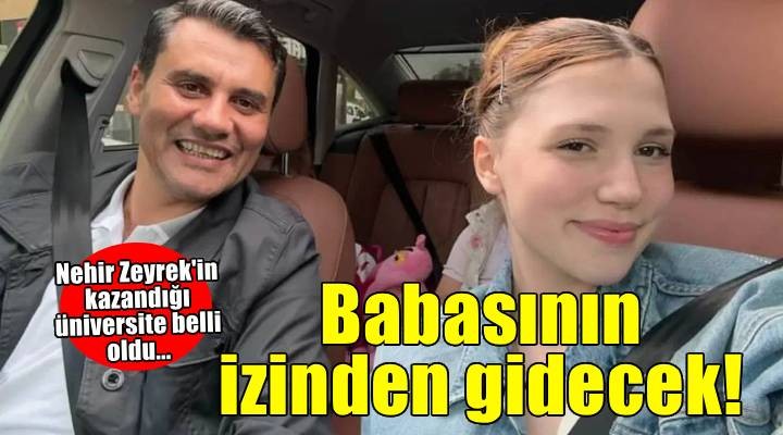 Nehir Zeyrek babasının izinden gidecek!