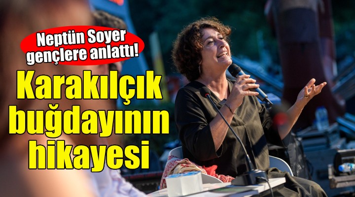 Neptün Soyer, gençlere karakılçık buğdayının hikayesini anlattı!