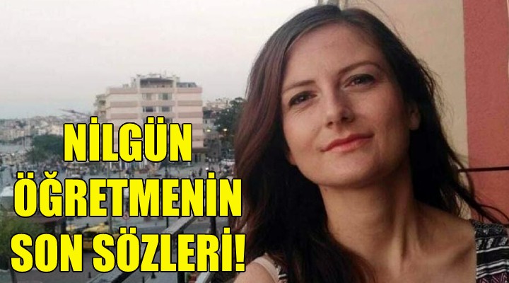 Nilgün öğretmenin son sözleri!