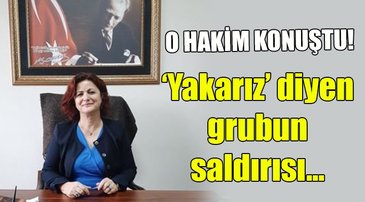 O hakim konuştu...  Yakarız  diyen grubun saldırısı!