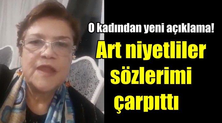 O kadından yeni açıklama! Art niyetliler sözlerimi çarpıttı...