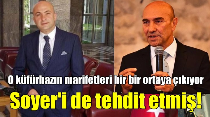 O küfürbaz bürokrat Soyer i de tehdit etmiş!