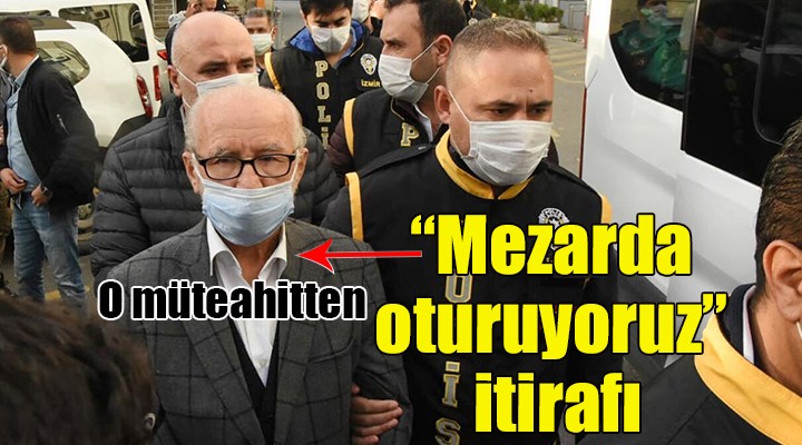 O müteahhitten  Mezarda oturuyoruz  itirafı!