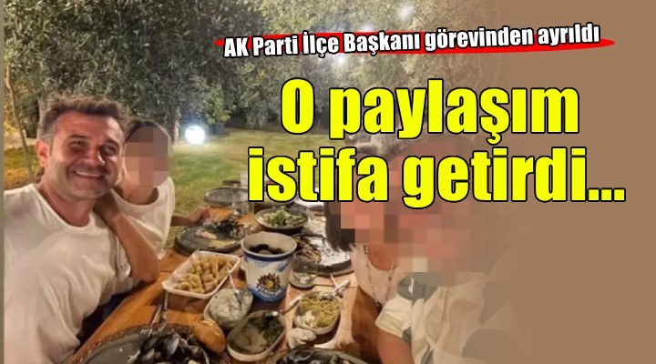 O paylaşım pahalıya patladı... AK Parti İlçe başkanı istifa etti!