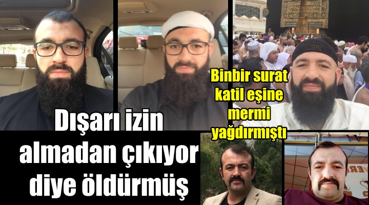 O vicdansızdan akıllara zarar savunma: İznim olmadan dışarı çıkıyordu!