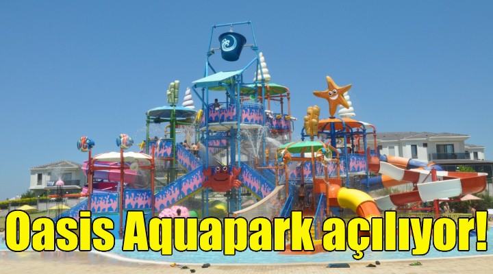Oasis Aquapark açılıyor!