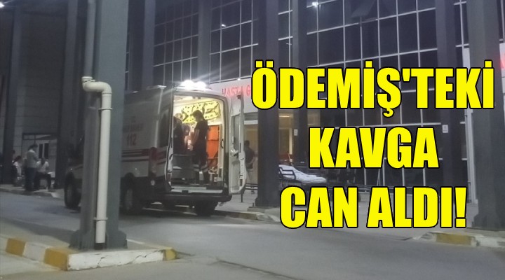 Ödemiş teki kavga can aldı!