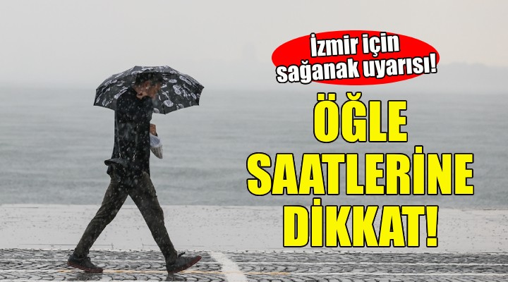 Öğle saatlerine dikkat... İzmir için sağanak uyarısı!