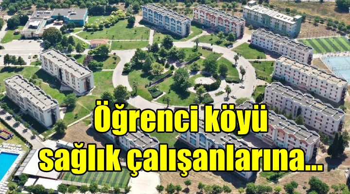 Öğrenci köyü sağlık çalışanlarına tahsis edildi