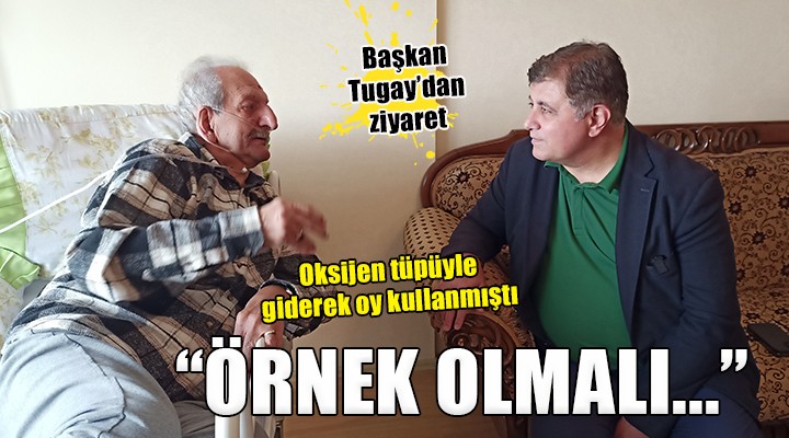 Oksijen tüpüyle giderek oy kullanmıştı... Başkan Tugay dan ziyaret!