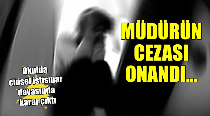 Okulda cinsel istismar davasında müdüre ceza onandı!