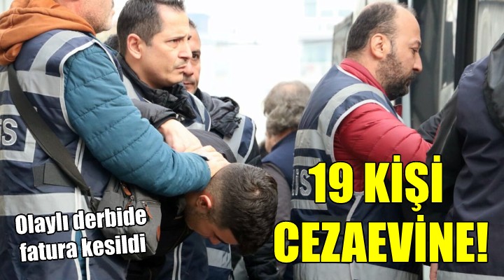 Olaylı derbinin faturası kesildi... 19 KİŞİ CEZAEVİNE!