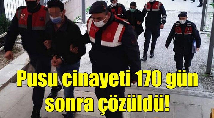 Güzelbahçe deki pusu cinayeti 170 gün sonra çözüldü!