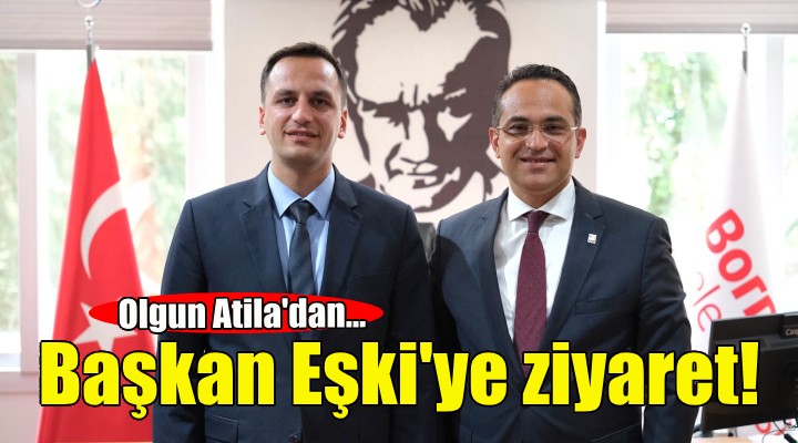 Olgun Atila’dan Başkan Eşki’ye ziyaret!